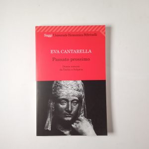 Eva Cantarella - Passato prossimo. Donne romane da Tacita a Sulpicia. - Feltrinelli 2010