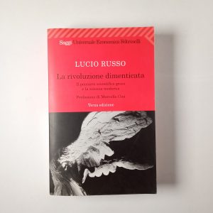 Lucio Russo - La rivoluzione dimenticata. Il pensiero scientifico greco e la scienza moderna. - Feltrinelli 2006
