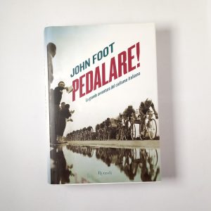 John Foot - Pedalare! Le grandi avventure del ciclismo italiano. - Rizzoli 2011