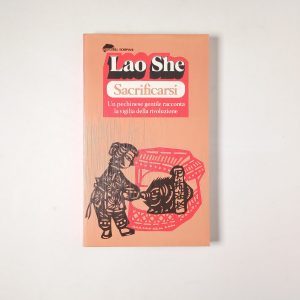 Lao She - Sacrificarsi. Un pechinese gentile racconta la vigilia della rivoluzione. - Bompiani 1977