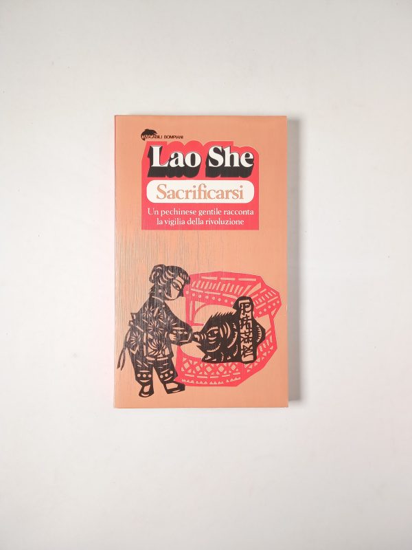 Lao She - Sacrificarsi. Un pechinese gentile racconta la vigilia della rivoluzione. - Bompiani 1977