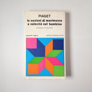 Jean Piaget - Le nozioni di movimento e velocità nel bambino - Newton Compton 1975
