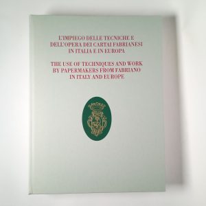 Giancarlo Castagnari (a cura di) - L'impiego delle tecniche e dell'opera dei cartai fabrianesi in Italia e in Europa - Cartiere Miliani 2007
