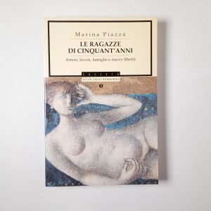 Marina Piazza - Le ragazze di cinquant'anni. Amori, lavori, famiglie e nuove libertà. Mondadori 2000