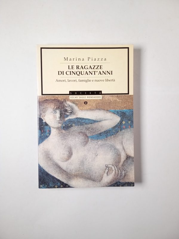 Marina Piazza - Le ragazze di cinquant'anni. Amori, lavori, famiglie e nuove libertà. Mondadori 2000