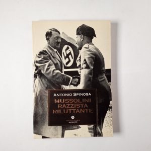 Antonio Spinosa - Mussolini razzista riluttante - Mondadori 2000