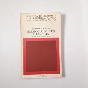 Armando J. Bauleo - Ideologia, gruppo e famiglia. Controistituzione e gruppi. - Feltrinelli 1978