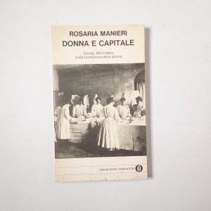 Rosaria Manieri - Donna e capitale. Comte, Mill e Marx sulla condizione della donna. - Mondadori 1978