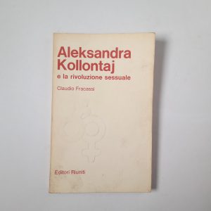 Claudio Fracassi - Aleksandra Kollontaj e la rivoluzione sessuale - Editori Riuniti 1977