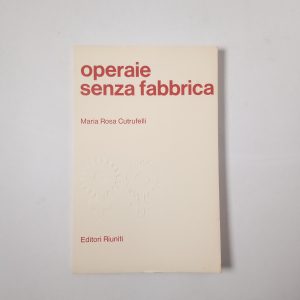 Maria Rosa Cutrufelli - Operaie senza fabbrica. Inchiesta sul lavoro a domicilio - Editori Riuniti 1977