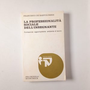 Francesco De Bartolomeis - La professionalità sociale dell'insegnante. - Feltrinelli 1977