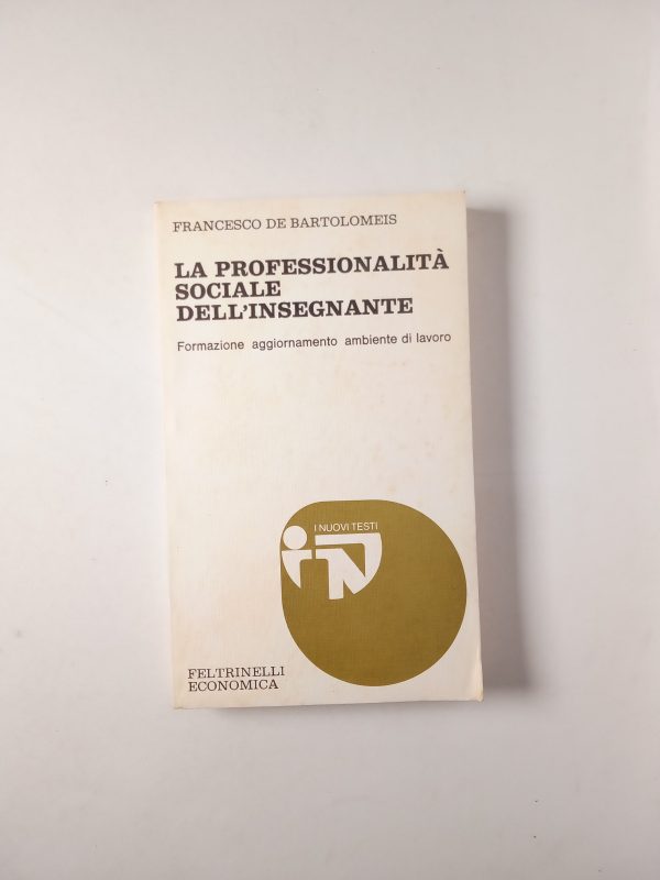 Francesco De Bartolomeis - La professionalità sociale dell'insegnante. - Feltrinelli 1977