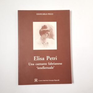 Giancarlo Pecci - Elisa Petri. Una cantante fabrianese 'intellettuale'. - Riganelli 2004