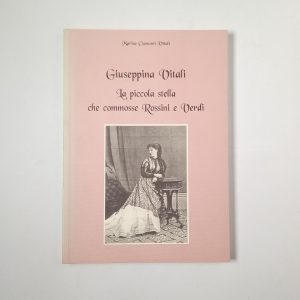 Giuseppina Vitali. La piccola stella che commosse Rossini e Verdi. - 2003