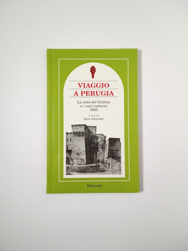 René Schneider - Viaggio a Perugia. La città del Grifone e i cuoi contorni 1905. - Edimond 1997