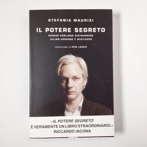 Stefania Maurizi - Il potere segreto. Perché vogliono distruggere Julian Assange e Wikileaks. - Chiarelettere 2021