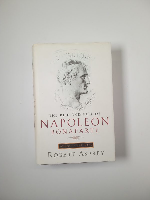 Robert Asprey - The rise and fall of Napoleon Bonaparte (Vol. 1). The Rise. - Little, Brown and Company 2000