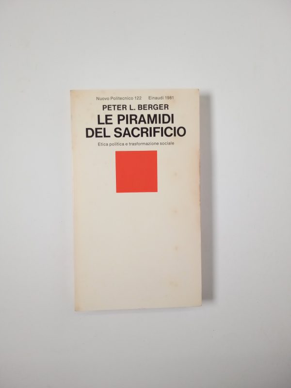 Peter L. Berger - Le piramidi del sacrificio. Etica politica e trasformazione sociale. - Einaudi 1981