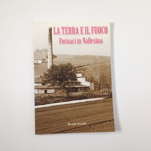 Riccardo Ceccarelli - La terra e il fuoco. Fornaci in Vallesina. - 2007