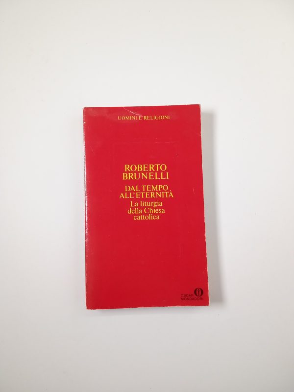 Roberto Bunelli - Dal tempo all'eternità. La liturgia della Chiesa cattolica. - Mondadori 1989
