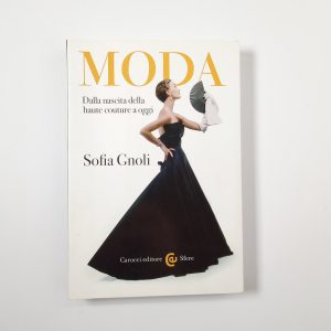 Sofia Gnoli - Moda. Dalla nascita della haute couture a oggi. - Carocci 2017