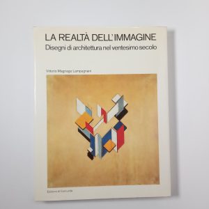 Vittorio Magnago Lampugnani - La realtà dell'immagine. Disegni di architettura nel ventesimo secolo. - Edizioni di Comunità 1982