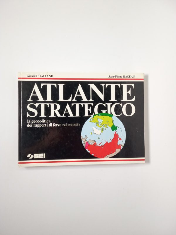 G. Chaliand, J.-P. Rageau - Atlante strategico la geopolitica dei rapporti di forze nel mondo. - SEI 1986