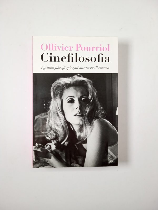 Ollivier Pourriol - Cinefilosofia. I grandi filosofi spiegati attraverso il cinema. - De Agostini 2009