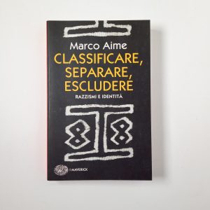 Marco Aime - Classificare, separare, escludere. Razzismi e identità. - Einaudi 2020