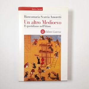 Biancamaria Scarcia Amoretti - Un altro Medioevo. Il quotidiano nell'Islam. - Laterza 2001