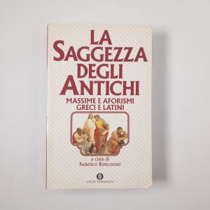 Federico Roncoroni (a cura di) - La saggezza degli antichi. Massime e aforismi greci e latini. - Mondadori 1994