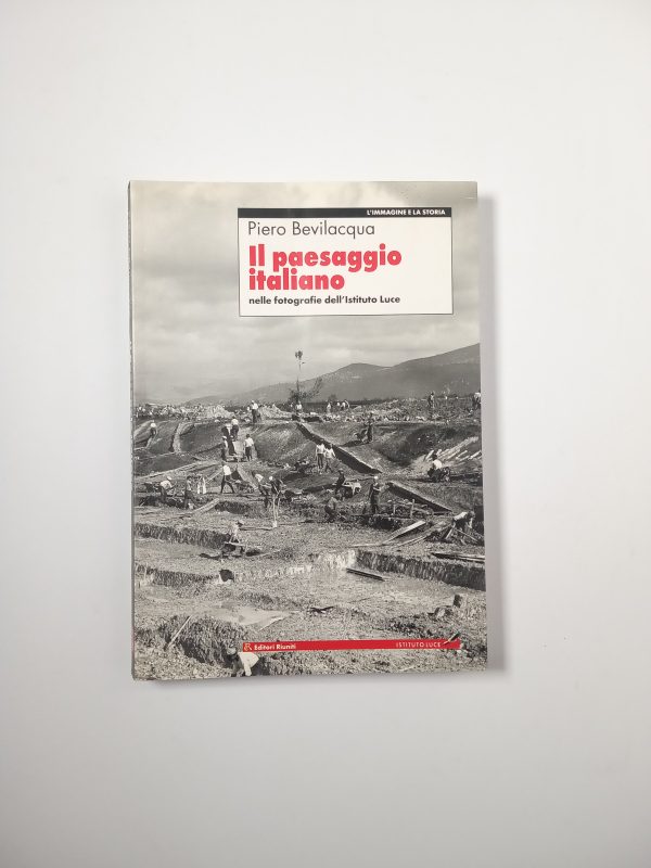 Piero Bevilacqua - Il paesaggio italiano nella fotografia dell'Istituto Luce - Editori Riuniti 2002