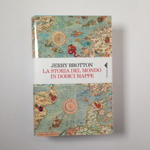Jerry Brotton - La storia del mondo in dodici mappe - Feltrinelli 2012