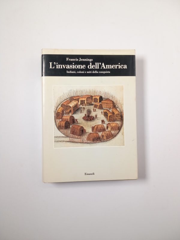 Francis Jennings - L'invasione dell'America. Indiani, coloni e miti della conquista. - Einaudi 1991