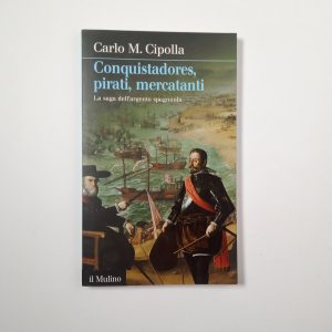 Carlo M. Cipolla - Conquistadores, pirati, mercatanti. La saga dell'argento spagnuolo. - il Mulino 2011