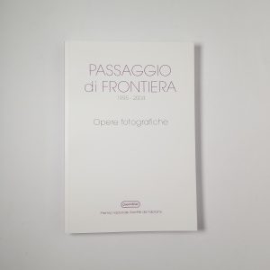 Galliano crinella (a cura di) - Passaggio di frontiera 1995-2004. Opere fotografiche. - QuattroVenti 2013