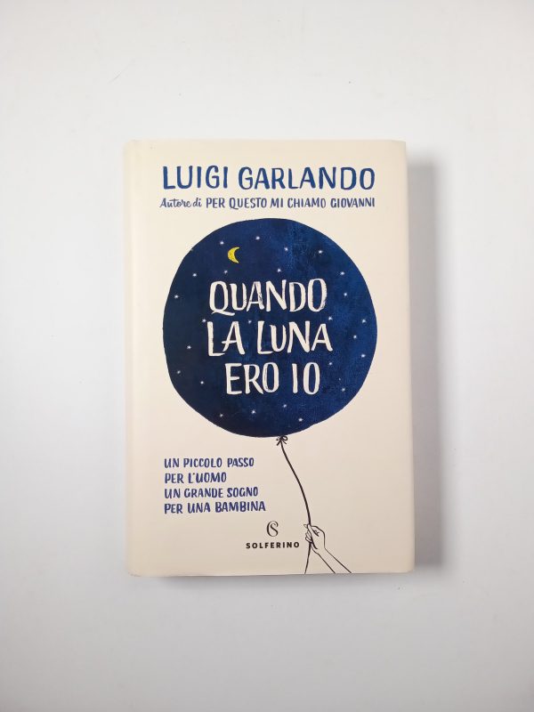 Luigi Garlando - Quando la luna ero io - Solferino 2019