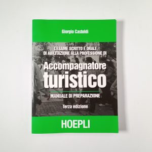 Giorgio Castoldi - L'esame scritto e orale di abilitazione alla professione di accompagnatore turistico. Manuale di preparazione. - Hoepli 2009