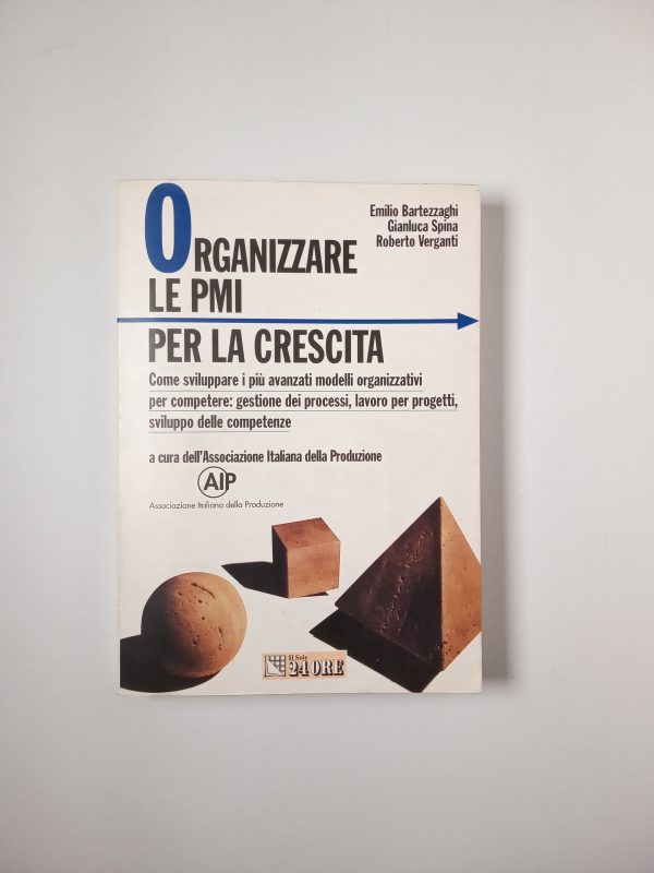 E. Bartezzaghi, G. Spina, R. Verganti - Organizzare le PMI per la crescita - Il sole 24 ore 1999