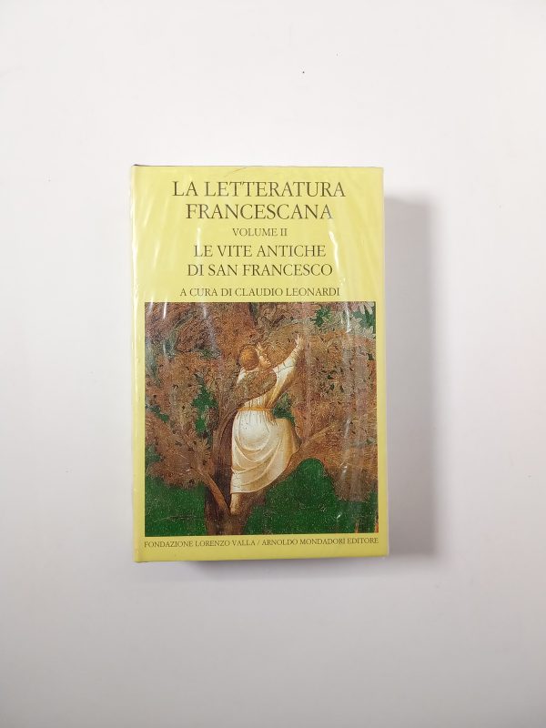 Claudio Leonardi (a cura di) - La letteratura francescana (Vol. II). Le vite antiche di San Francesco - Fond. Valla/Mondadori