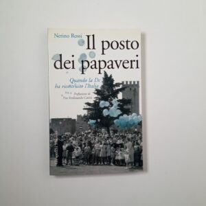 Nerino Rossi - Il posto dei papaveri. Quando la Dc ha ricostruito l'Italia. - Marsilio 2005