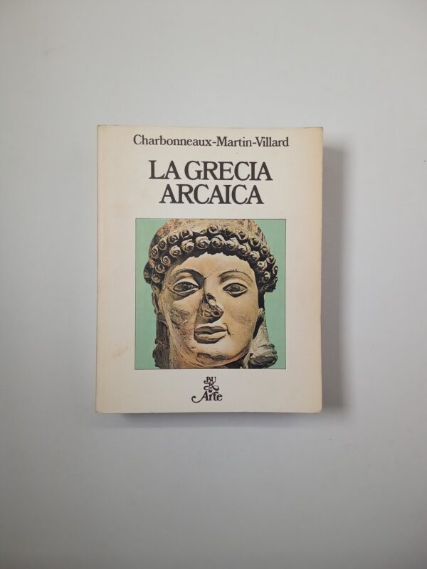 J. Charbonneaux, R. Martin, F. Villard - La Grecia arcaica - Rizzoli 1978