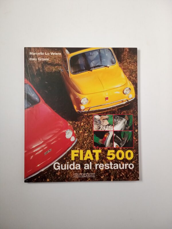 M. Lo Vetere, I. Grossi - Fiat 500. Guida al restauro. - Giorgio Nada 1999