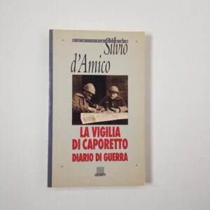 Silvio d'Amico - La vigilia di Caporetto. Diario di guerra. - Giunti 1996