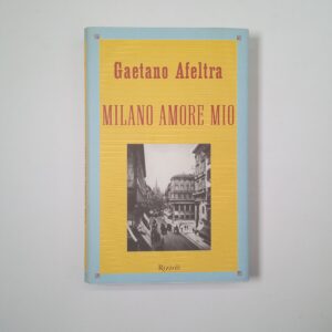 Gaetano Afeltra - Milano amore mio - Rizzoli 2000