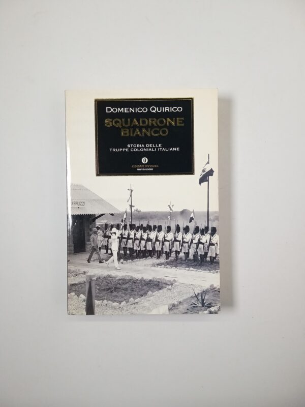 Domenico Quirico - Squadrone bianco. Storia delle truppe coloniali italiane. - Mondadori 2003