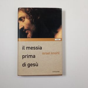 Israel Knohl - Il messia prima di Gesù - Mondadori 2001
