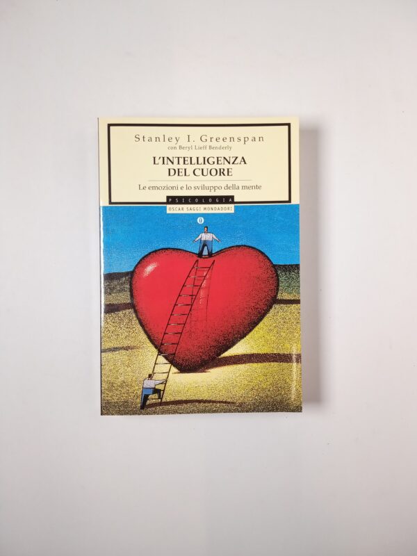 Stanley I. Greenspan - L'intelligenza del cuore. Le emozioni e lo sviluppo della mente. - Mondadori 2007