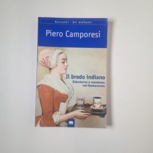 Piero Camporei - Il brodo indiano. Edonismo e esotismo nel Settecento. - Garzanti 1998