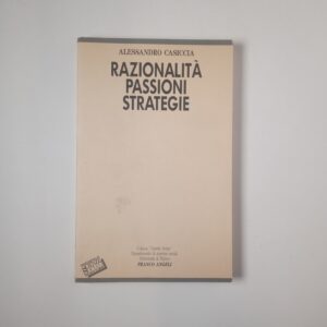 Alessandro Casiccia - Razionalità, passioni, strategie - Franco Angeli 1989